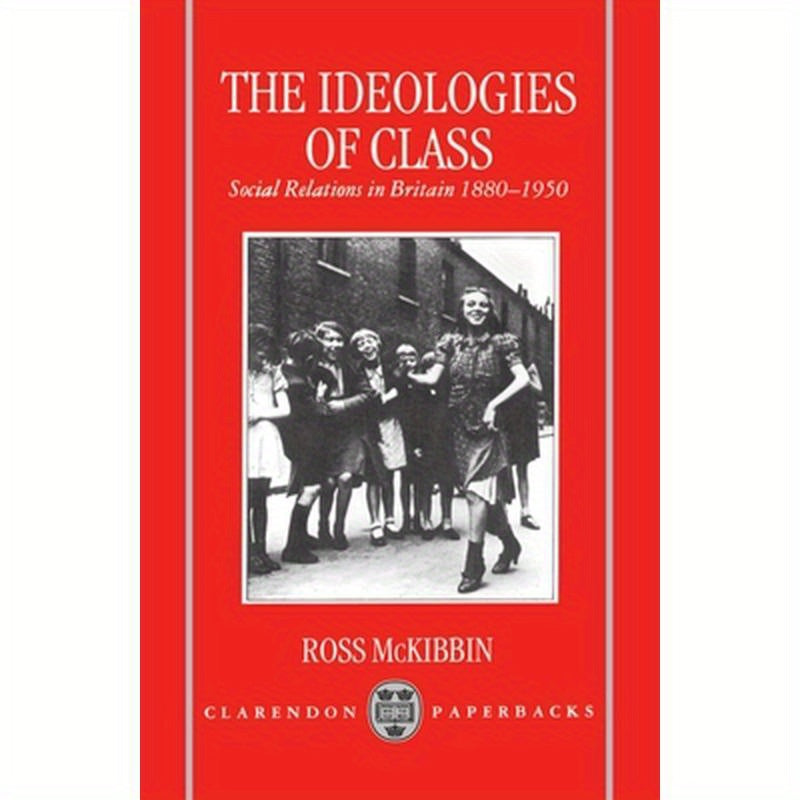 The Ideologies of Class: Social Relations in Britain 1880-1950