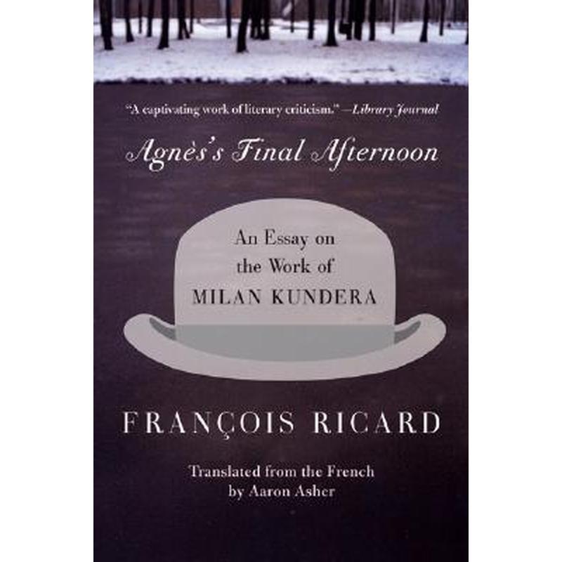 Agnes's Final Afternoon: An Essay on the Work of Milan Kundera