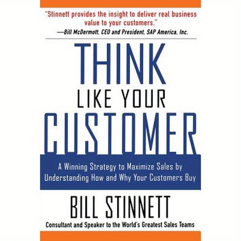 Think Like Your Customer: A Winning Strategy to Maximize Sales by Understanding and Influencing How and Why Your Customers Buy: A Winning Strategy to