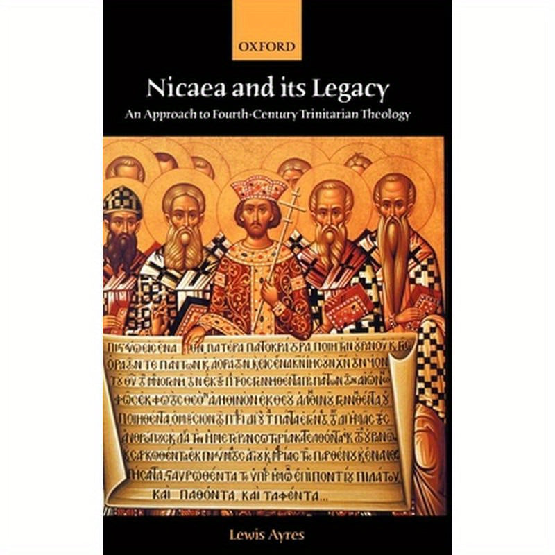 Nicaea and Its Legacy: An Approach to Fourth-Century Trinitarian Theology