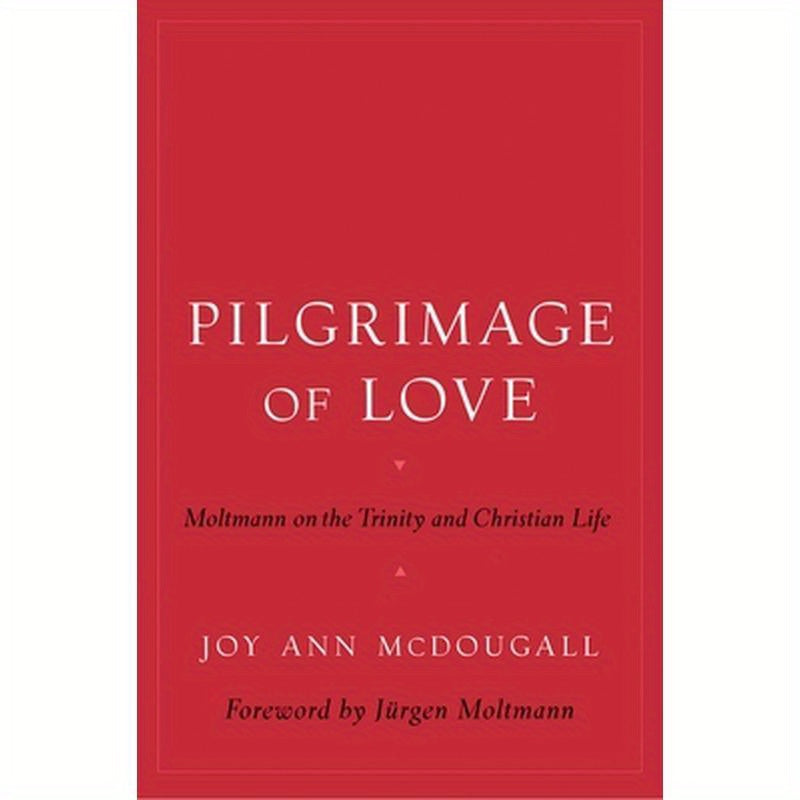 Pilgrimage of Love: Moltmann on the Trinity and Christian Life