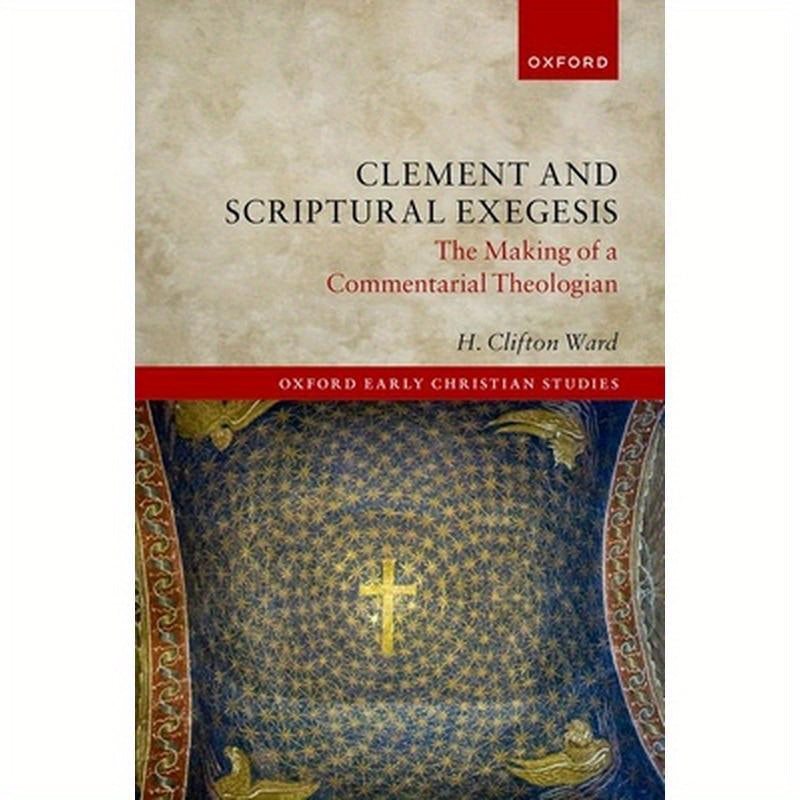 Clement and Scriptural Exegesis: The Making of a Commentarial Theologian