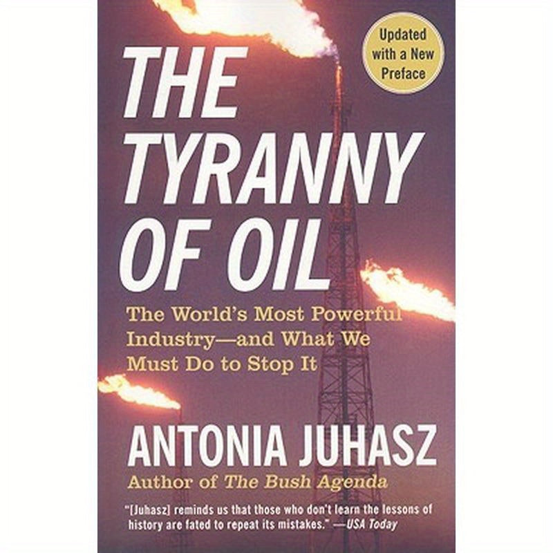 The Tyranny of Oil: The World's Most Powerful Industry--And What We Must Do to Stop It