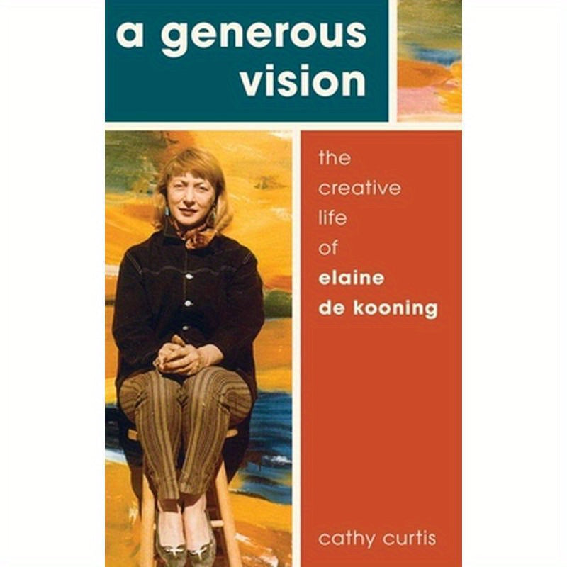 Generous Vision: The Creative Life of Elaine de Kooning