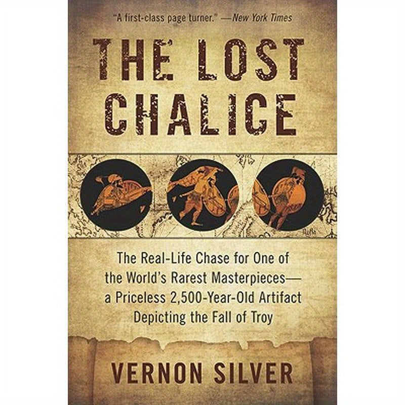 The Lost Chalice: The Real-Life Chase for One of the World's Rarest Masterpieces--A Priceless 2,500-Year-Old Artifact Depicting the Fall of Troy
