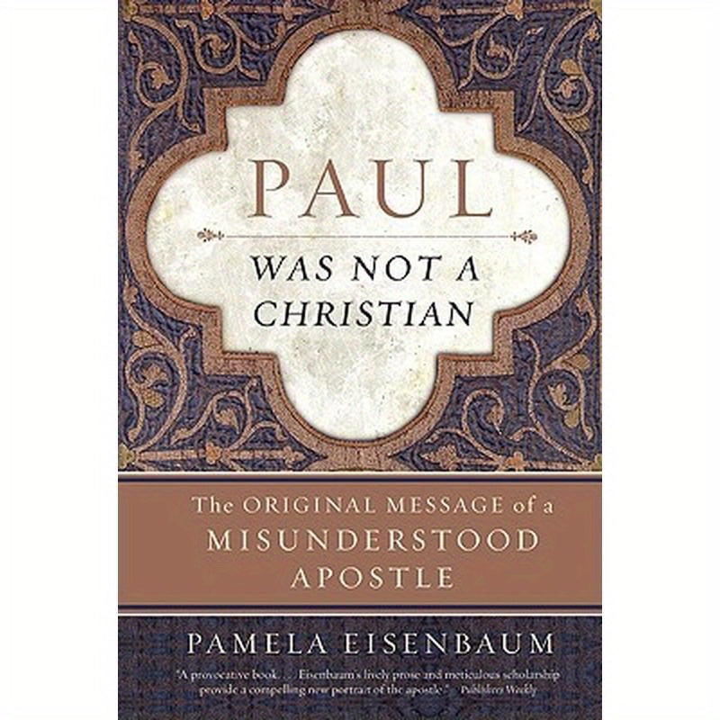 Paul Was Not a Christian: The Original Message of a Misunderstood Apostle