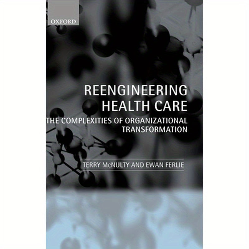Reeingineering Health Care: The Complexities of Organizational Transformation