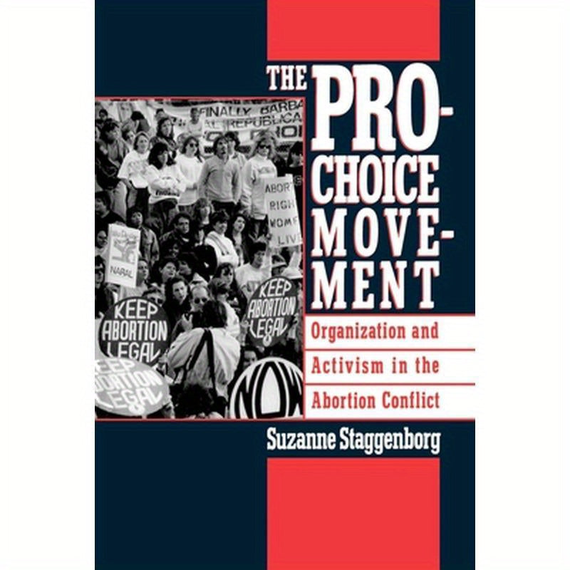 The Pro-Choice Movement: Organization and Activism in the Abortion Conflict