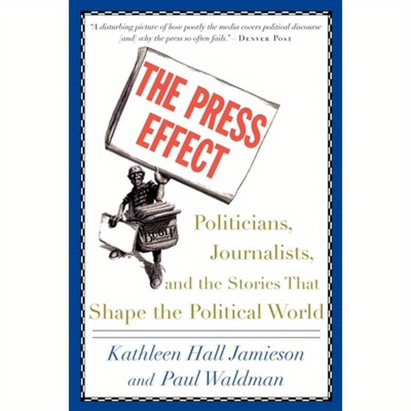 The Press Effect: Politicians, Journalists, and the Stories That Shape the Political World