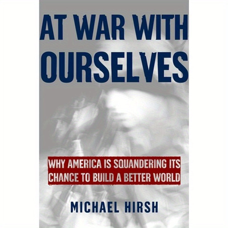 At War with Ourselves: Why America Is Squandering Its Chance to Build a Better World