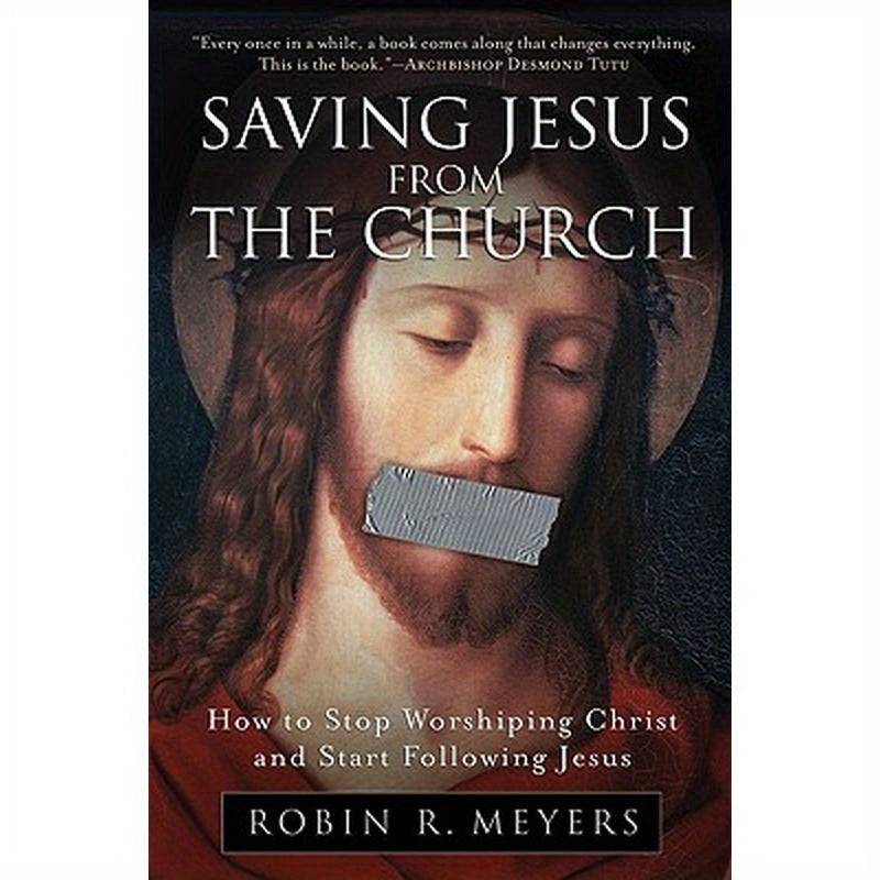 Saving Jesus from the Church: How to Stop Worshiping Christ and Start Following Jesus