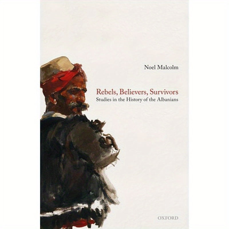Rebels, Believers, Survivors: Studies in the History of the Albanians