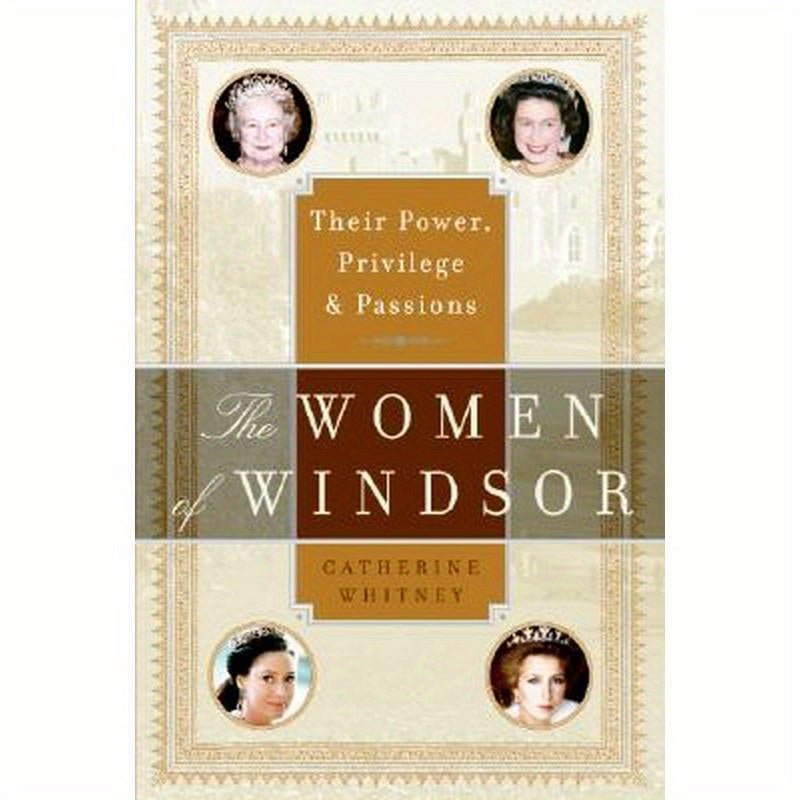 The Women of Windsor: Their Power, Privilege, and Passions