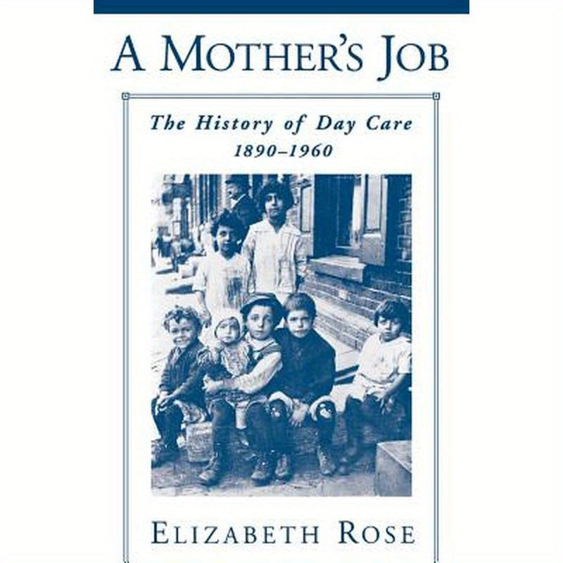 A Mother's Job: The History of Day Care, 1890-1960
