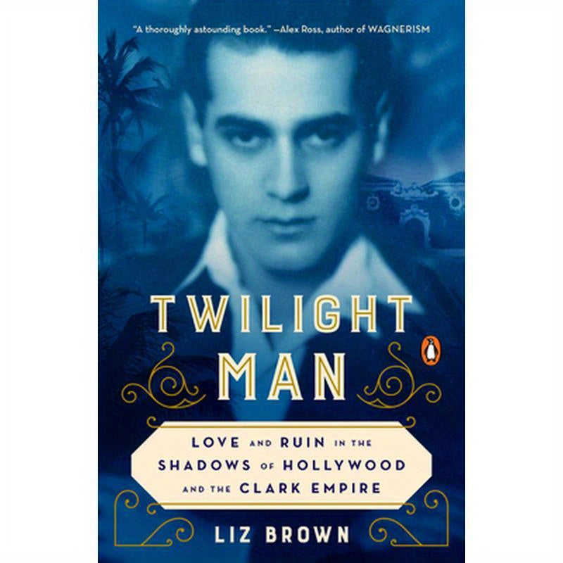 Twilight Man: Love and Ruin in the Shadows of Hollywood and the Clark Empire