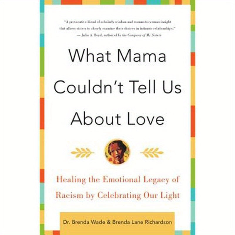 What Mama Couldn't Tell Us about Love: Healing the Emotional Legacy of Racism by Celebrating Our Light