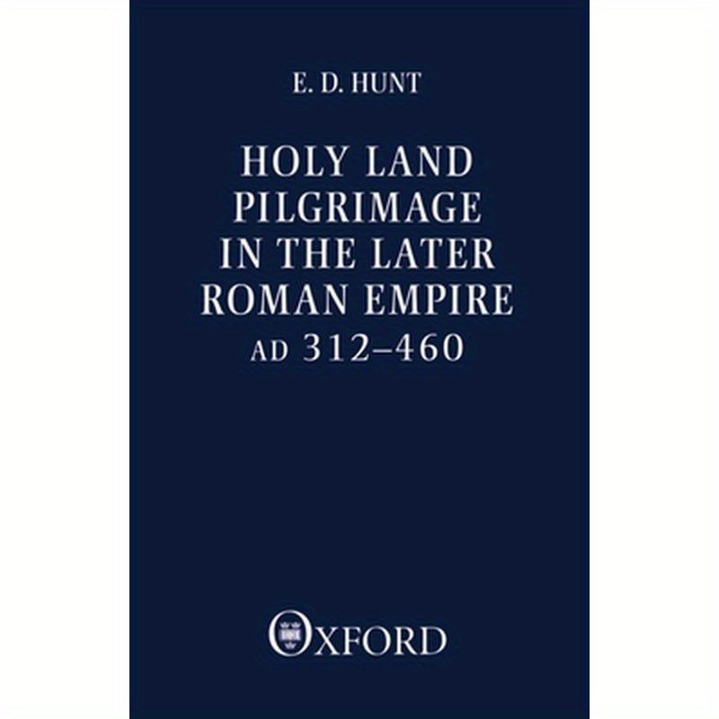 Holy Land Pilgrimage in the Later Roman Empire: Ad 312-460