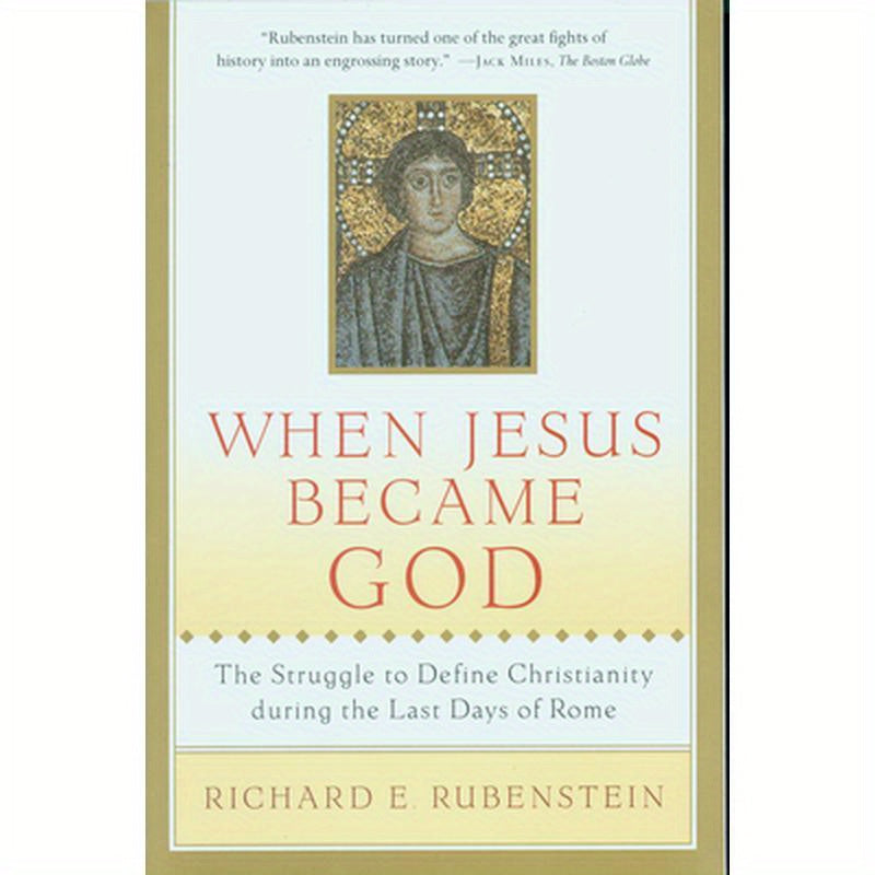 When Jesus Became God: The Struggle to Define Christianity During the Last Days of Rome