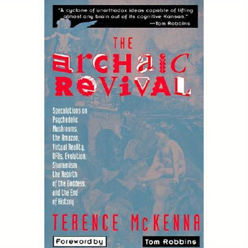 The Archaic Revival: Speculations on Psychedelic Mushrooms, the Amazon, Virtual Reality, Ufos, Evolut