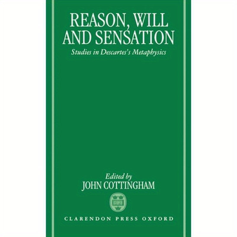 Reason, Will, and Sensation: Studies in Descartes's Metaphysics