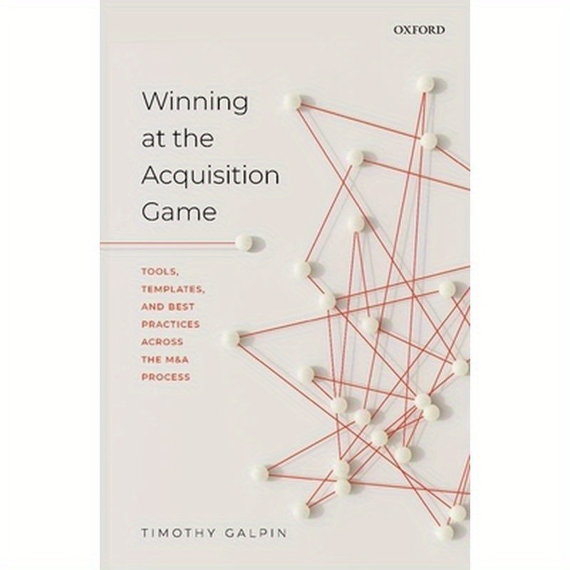 Winning at the Acquisition Game: Tools, Templates, and Best Practices Across the M&A Process