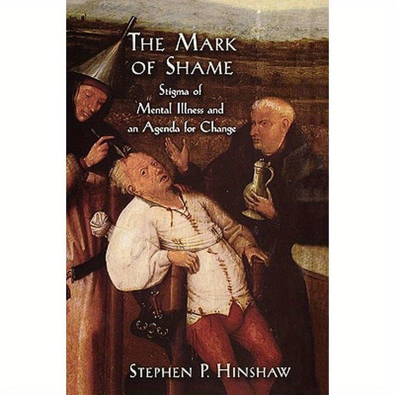 The Mark of Shame: Stigma of Mental Illness and an Agenda for Change