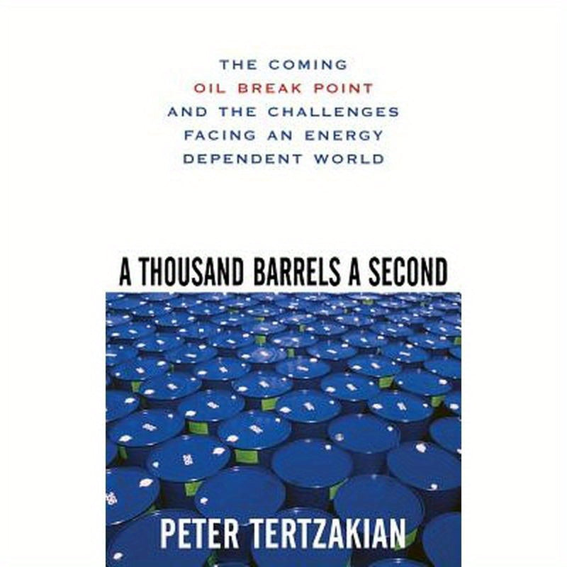 A Thousand Barrels a Second: The Coming Oil Break Point and the Challenges Facing an Energy Dependent World