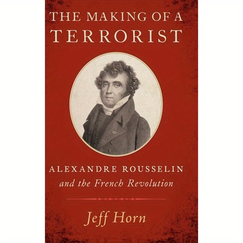Making of a Terrorist: Alexandre Rousselin and the French Revolution