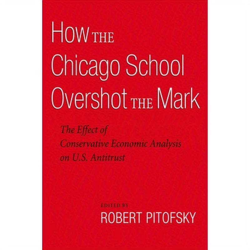 How the Chicago School Overshot the Mark: The Effect of Conservative Economic Analysis on U.S. Antitrust