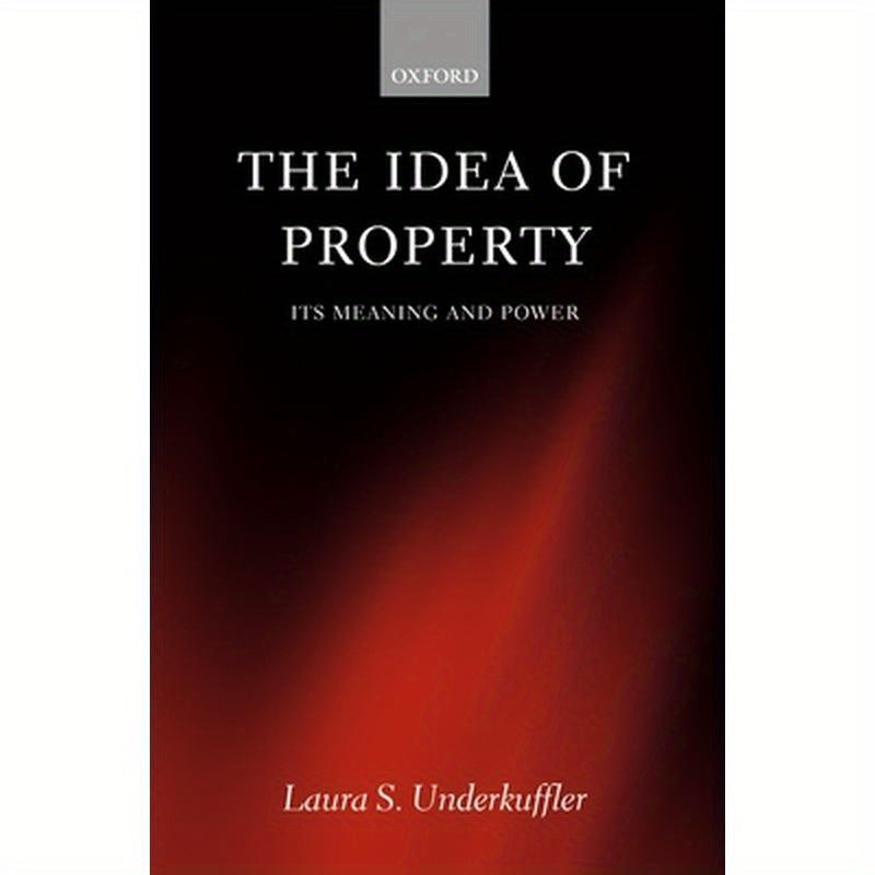 The Idea of Property: Its Meaning and Power