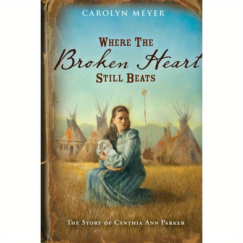 Where the Broken Heart Still Beats: The Story of Cynthia Ann Parker