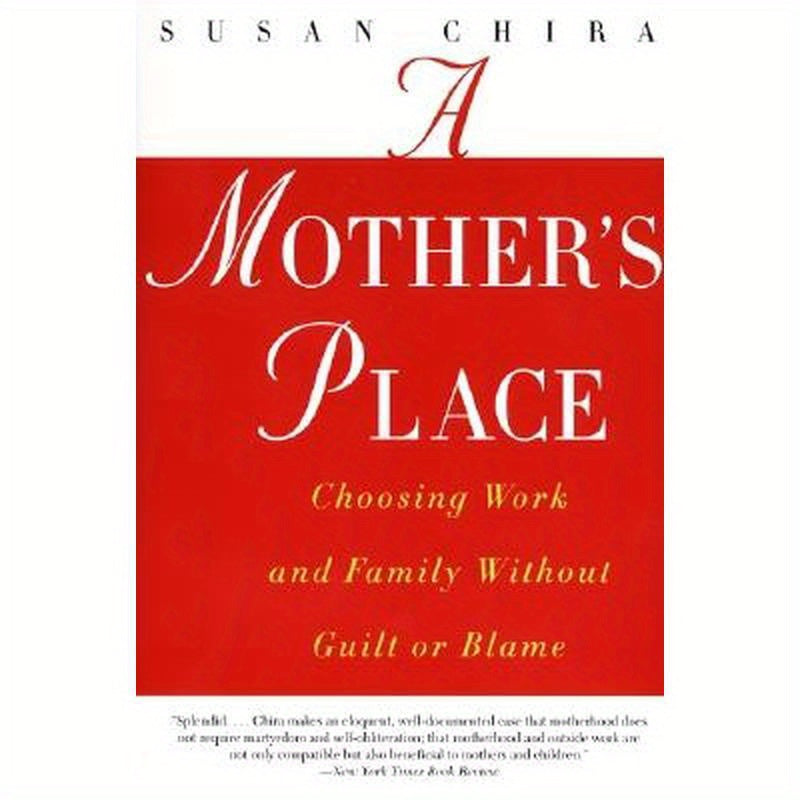 A Mother's Place: Choosing Work and Family Without Guilt or Blame