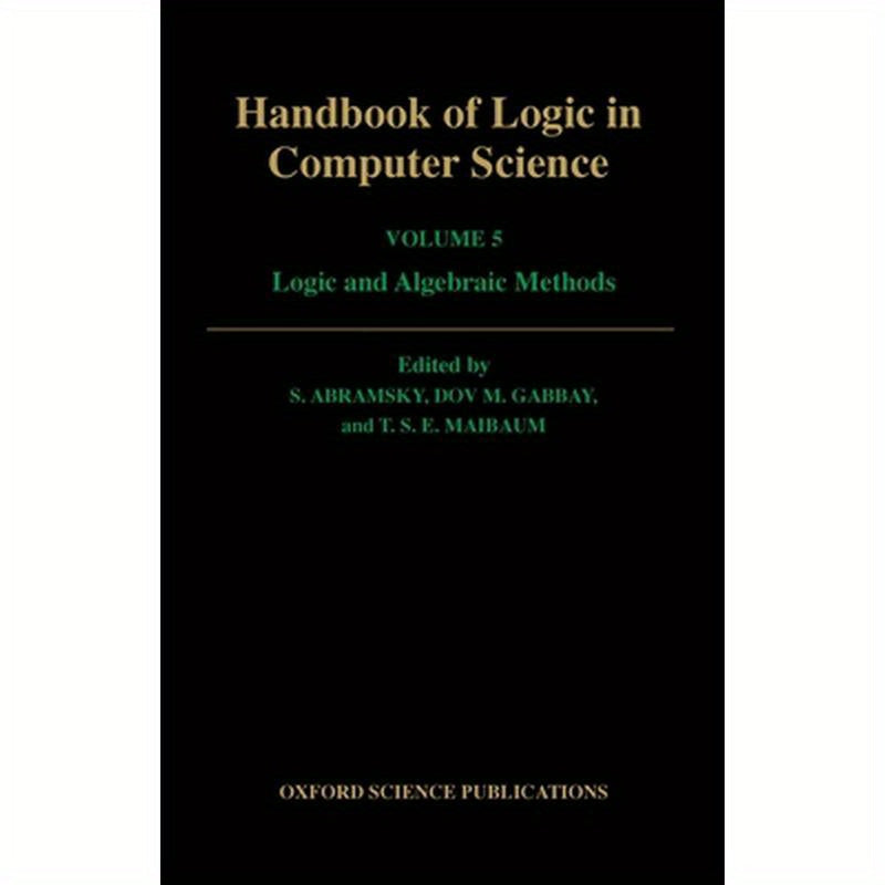 Handbook of Logic in Computer Science: Volume 5: Logic and Algebraic Methods