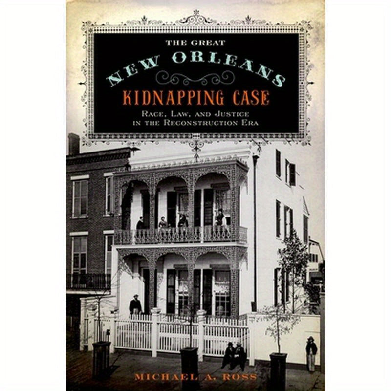 Great New Orleans Kidnapping Case: Race, Law, and Justice in the Reconstruction Era