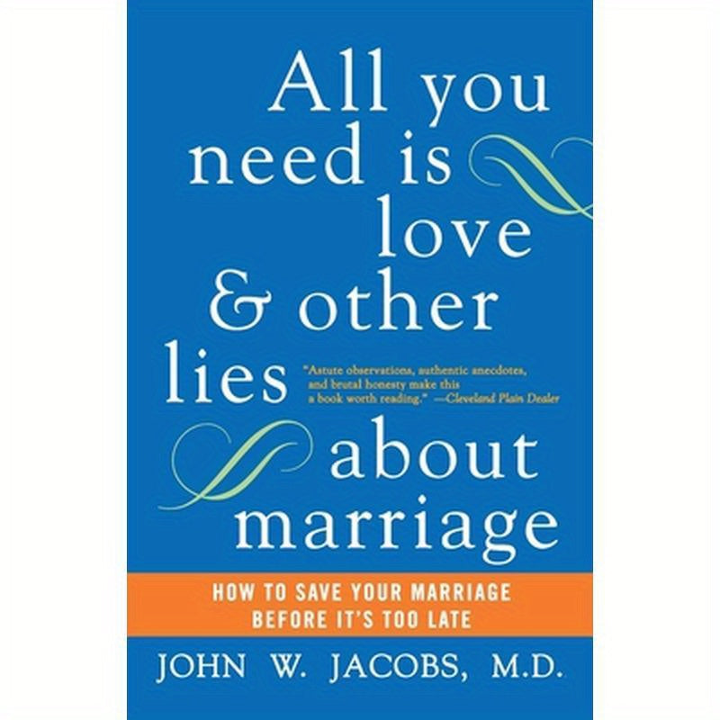 All You Need Is Love and Other Lies about Marriage: How to Save Your Marriage Before It's Too Late