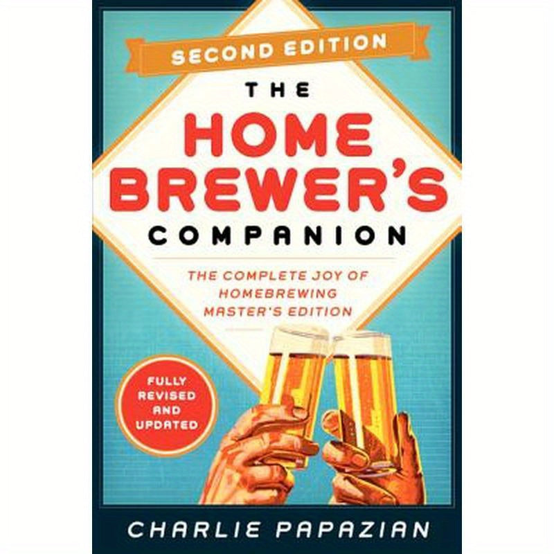 Homebrewer's Companion Second Edition: The Complete Joy of Homebrewing, Master's Edition
