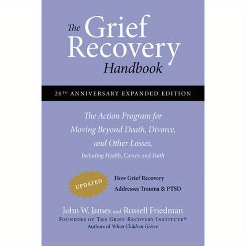 The Grief Recovery Handbook, 20th Anniversary Expanded Edition: The Action Program for Moving Beyond Death, Divorce, and Other Losses