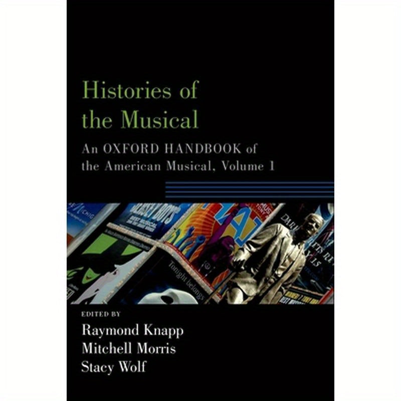 Histories of the Musical: An Oxford Handbook of the American Musical, Volume 1