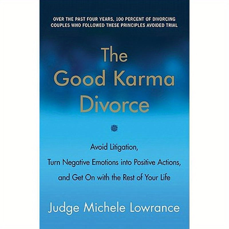 The Good Karma Divorce: Avoid Litigation, Turn Negative Emotions Into Positive Actions, and Get on with the Rest of Your Life