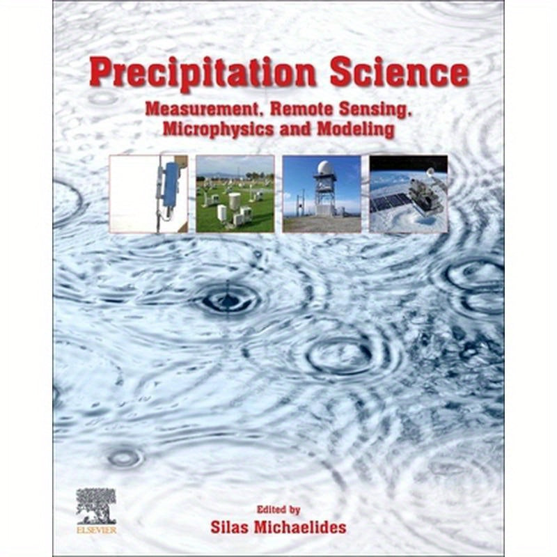 Precipitation Science: Measurement, Remote Sensing, Microphysics and Modeling