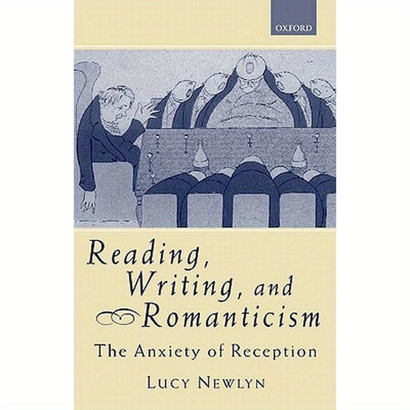 Reading, Writing, and Romanticism: The Anxiety of Reception