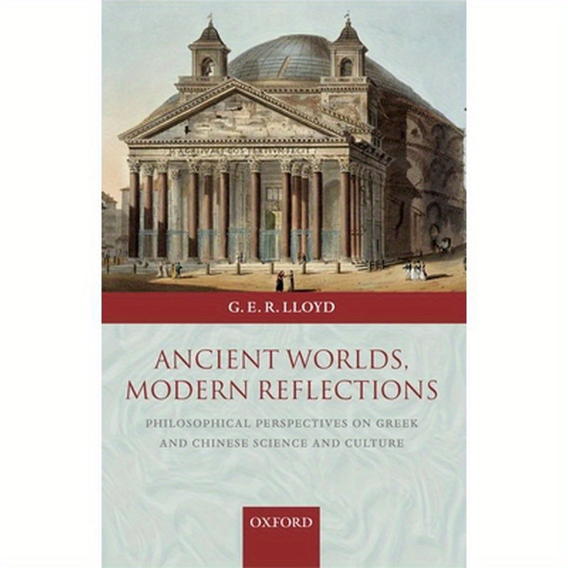 Ancient Worlds, Modern Reflections: Philosophical Perspectives on Greek and Chinese Science and Culture