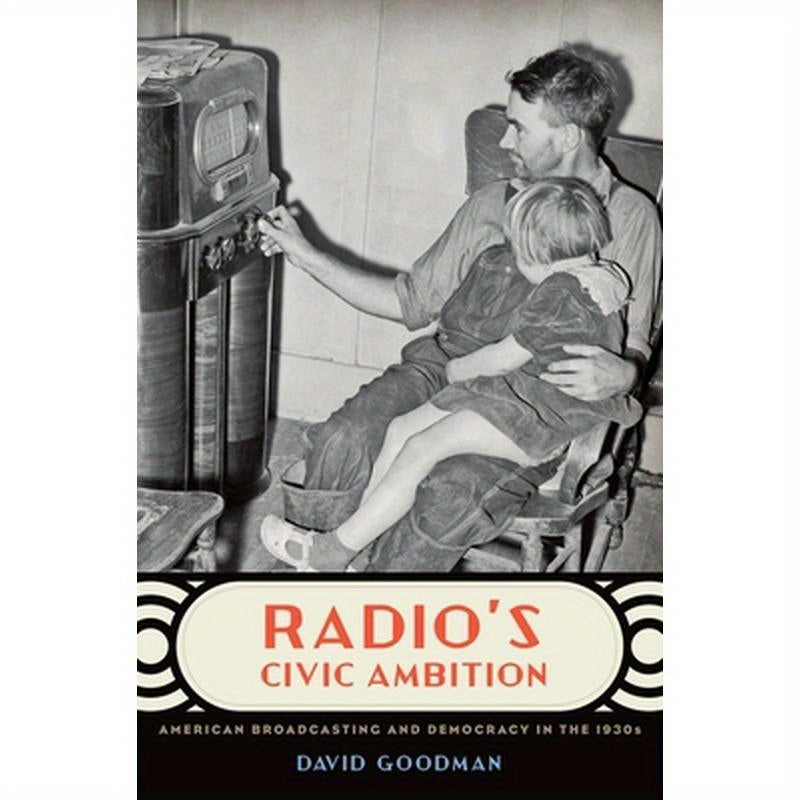 Radio's Civic Ambition: American Broadcasting and Democracy in the 1930s