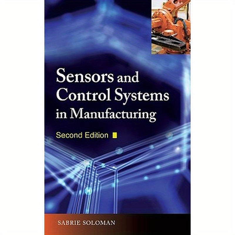 Sensors and Control Systems in Manufacturing, Second Edition