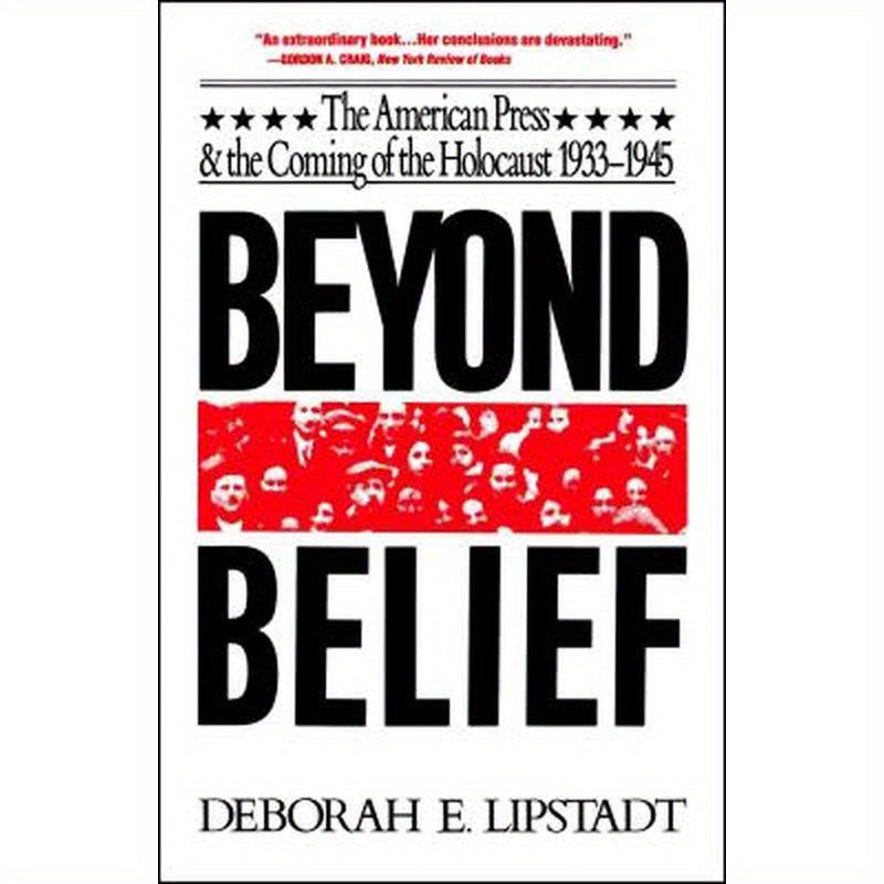 Beyond Belief: The American Press and the Coming of the Holocaust, 1933-1945
