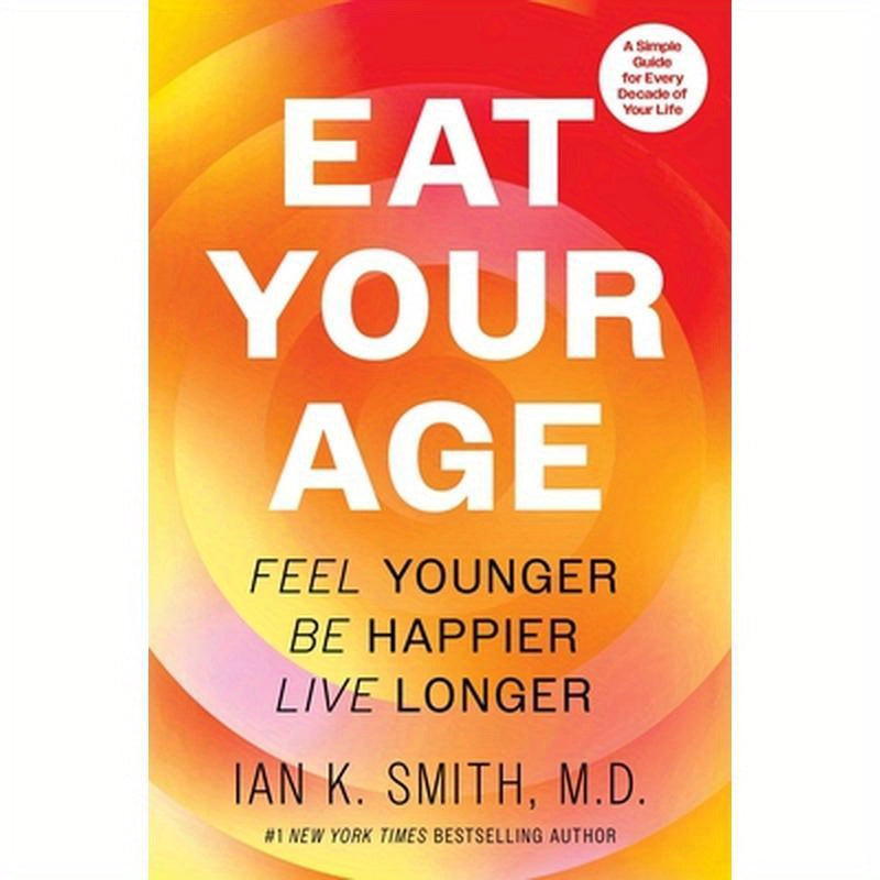 Eat Your Age: Feel Younger, Be Happier, Live Longer