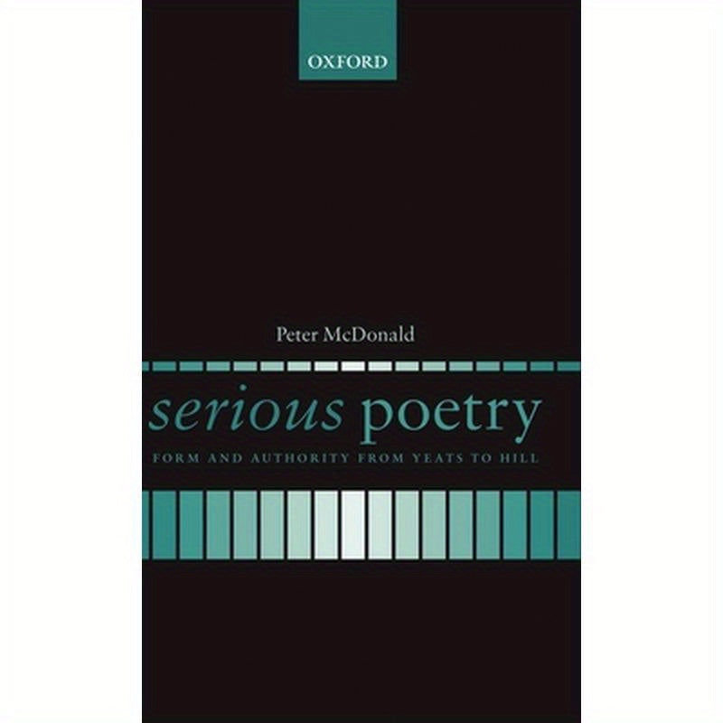 Serious Poetry: Form and Authority from Yeats to Hill