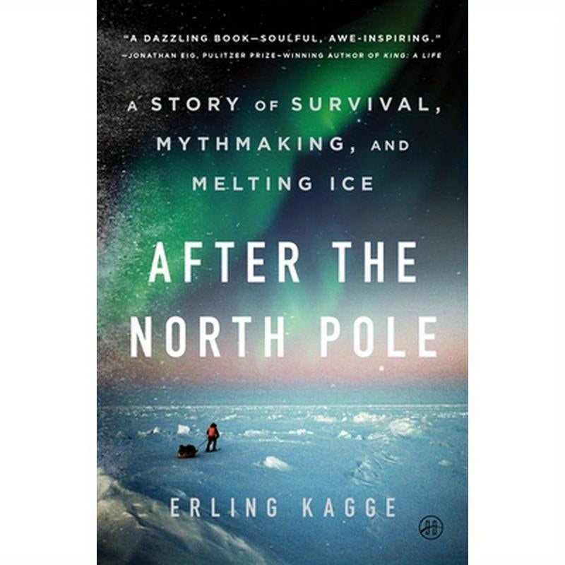 After the North Pole: A Story of Survival, Mythmaking, and Melting Ice