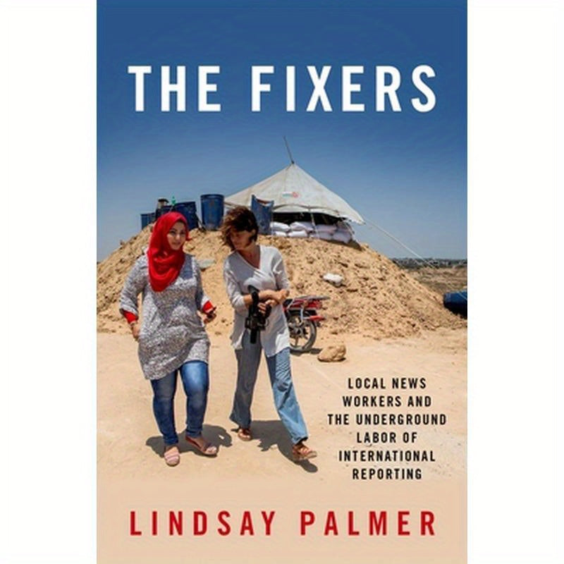 Fixers: Local News Workers and the Underground Labor of International Reporting