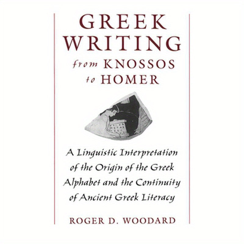 Greek Writing from Knossos to Homer: A Linguistic Interpretation of the Origin of the Greek Alphabet and the Continuity of Ancient Greek Literacy